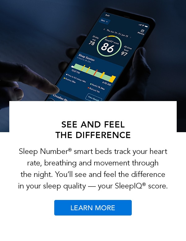 With SleepIQ technology, you'll see and feel the difference in your sleep quality - your SleepIQ score. Learn More